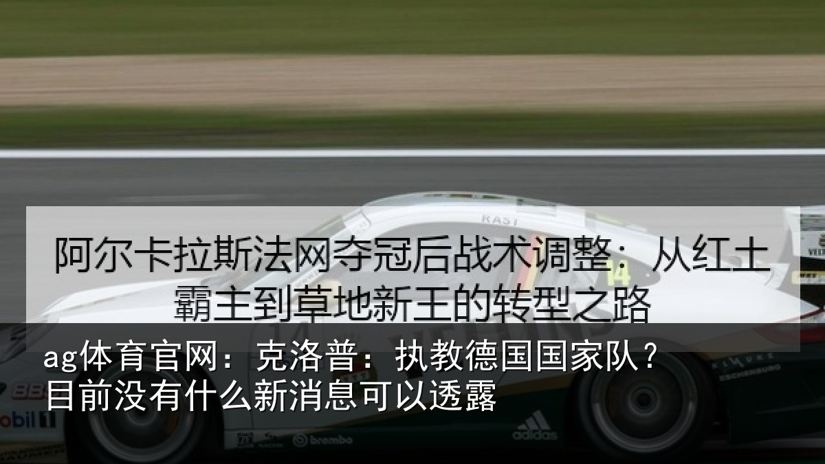 ag体育官网：克洛相关情况？目前没有相关情况露