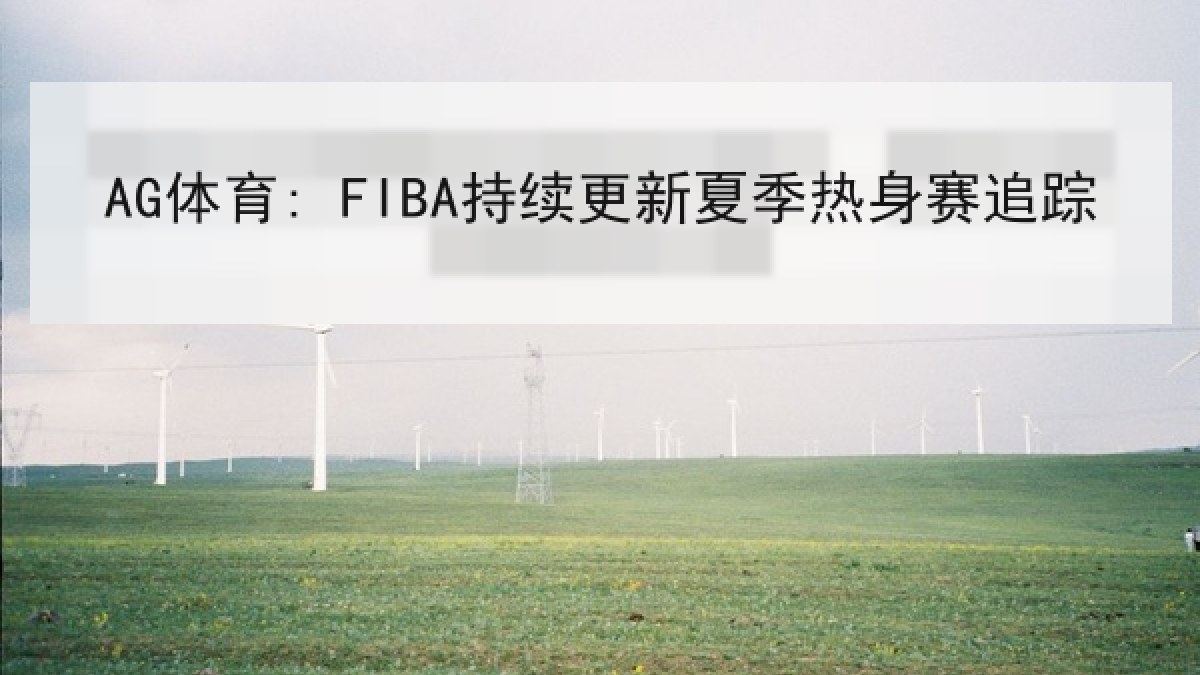 AG体育: FIBA持续更新夏季热身赛追踪